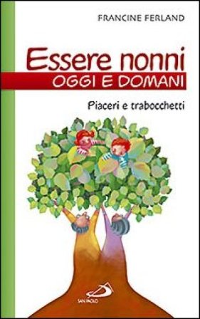 Essere nonni oggi e domani. Piaceri e trabocchetti Francine Ferland