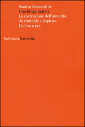 Una lunga marcia. La costruzione dell'umanità da ominide a sapiens. Da loro a noi Sandro Bernardini