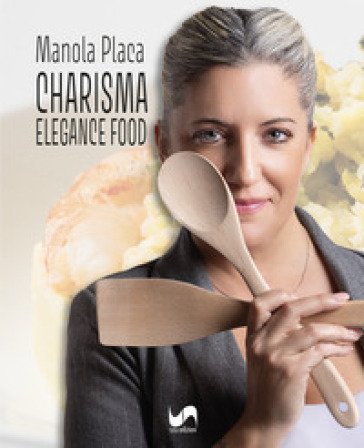 Charisma. Elegance food. Ediz. illustrata Manola Placa