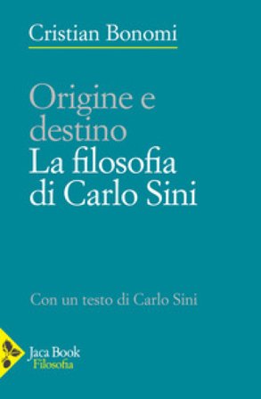 Origine e destino. La filosofia di Carlo Sini Cristian Bonomi