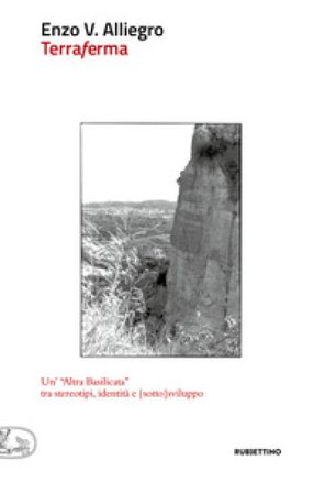 Terraferma. Un'«altra Basilicata» tra stereotipi, identità e [sotto]sviluppo Enzo Vinicio Alliegro