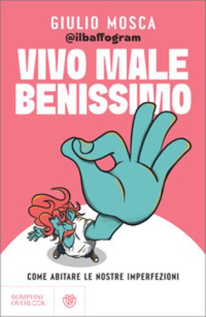 Vivo male benissimo. Come abitare le nostre imperfezioni Giulio Mosca