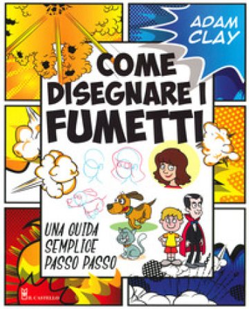 Come disegnare i fumetti. Una guida semplice passo passo. Ediz. illustrata Adam Clay