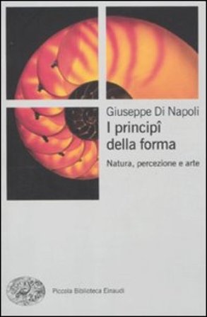 I principi della forma. Natura, percezione, arte. Ediz. illustrata Giuseppe Di Napoli
