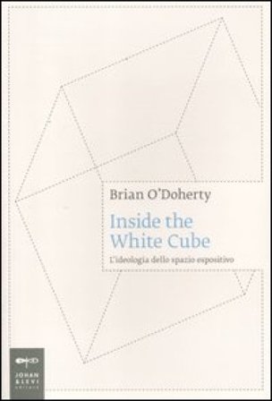 Inside the white cube. L'ideologia dello spazio espositivo Brian O'Doherty
