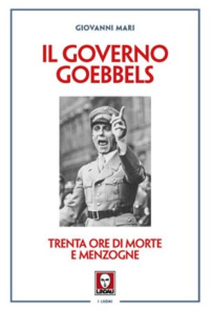 Il governo Goebbels. Trenta ore di morte e menzogne Giovanni Mari