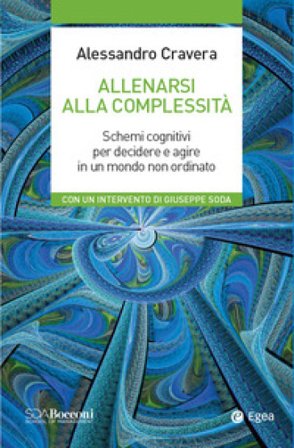Allenarsi alla complessità. Schemi cognitivi per decidere e agire in un mondo non ordinato Alessandro Cravera