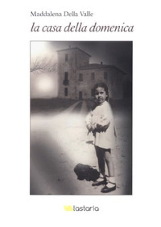 La casa della domenica Maddalena Della Valle