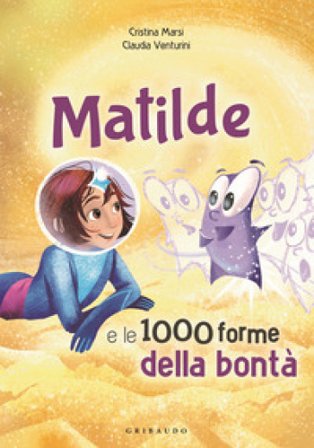 Matilde e le 1000 forme della bontà. Ediz. a colori Cristina Marsi