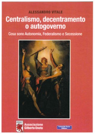 Centralismo, decentramento o autogoverno. Cosa sono Autonomia, Federalismo e Secessione Alessandro Vitale