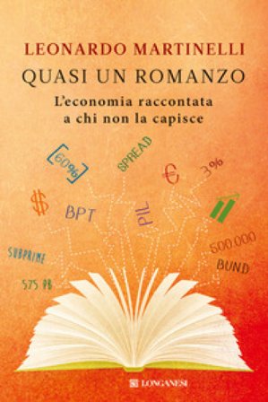Quasi un romanzo. L'economia raccontata a chi non la capisce Leonardo Martinelli