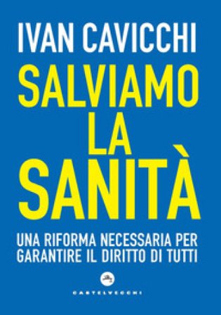 Salviamo la sanità. Una riforma necessaria per garantire il diritto di tutti Ivan Cavicchi
