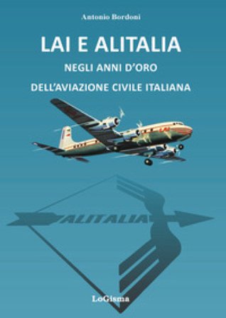LAI e Alitalia negli anni d'oro dell'aviazione civile italiana Antonio Bordoni