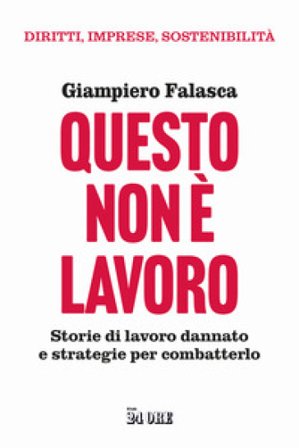 Questo non è lavoro. Storie di lavoro dannato e strategie per combatterlo Giampiero Falasca