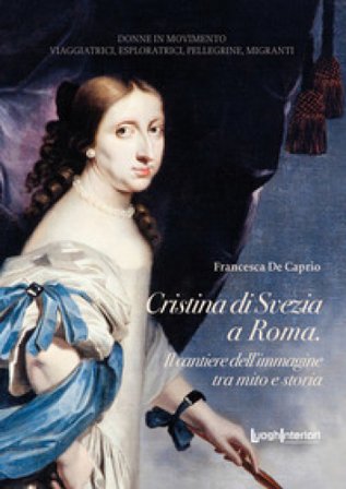 Cristina di Svezia a Roma. Il cantiere dell'immagine tra mito e storia Francesca De Caprio