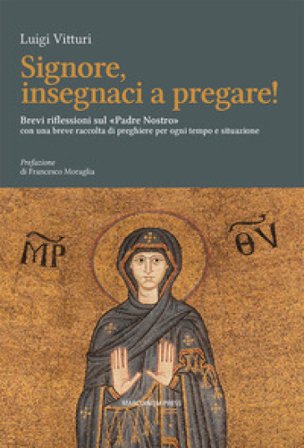 Signore insegnaci a pregare! Brevi riflessioni sul «Padre Nostro» con una breve raccolta di preghiere per ogni tempo e situazione Luigi Vitturi