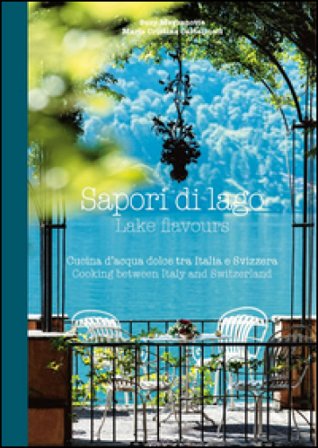 Sapori di lago. Cucina d'acqua dolce tra Italia e Svizzera-Lake flavours. Cooking between Italy and Switzerland. Ediz. bilingue Susy Mezzanotte