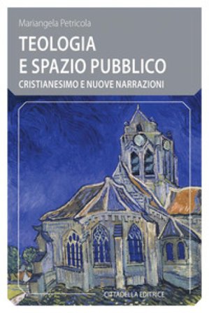 Teologia e spazio pubblico. Cristianesimo e nuove narrazioni Mariangela Petricola