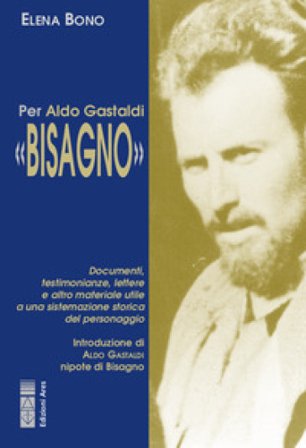 Per Aldo Gastaldi «Bisagno». Documenti, testimonianze, lettere e altro materiale utile ad una sistemazione storica del personaggio Elena Bono