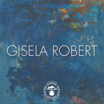 Gisela Robert. Catalogo opere in mostra Luigi Di Vaia