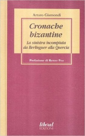 Cronache bizantine. La sinistra incompiuta da Berlinguer alla Quercia Arturo Gismondi