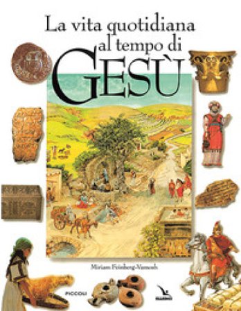 La vita quotidiana al tempo di Gesù Miriam Feinberg-Vamosh