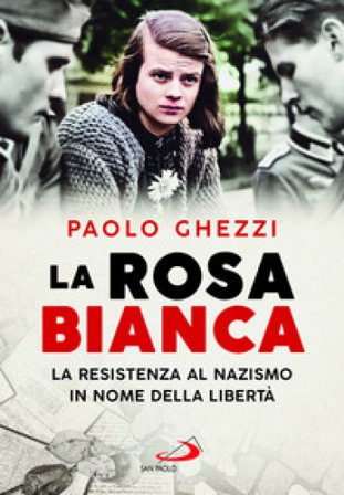 La rosa Bianca. La resistenza al nazismo in nome della libertà Paolo Ghezzi