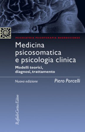 Medicina psicosomatica e psicologia clinica. Modelli teorici, diagnosi, trattamento. Nuova ediz. Piero Porcelli