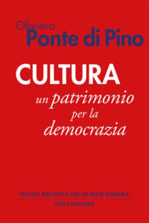 Cultura. Un patrimonio per la democrazia Oliviero Ponte di Pino