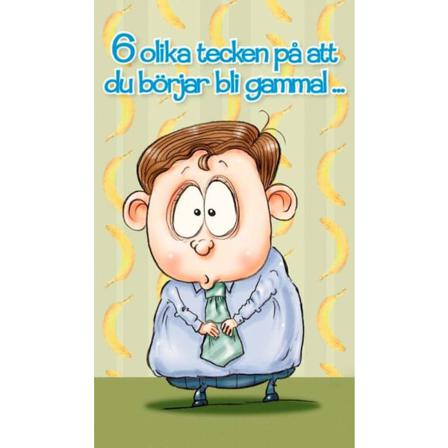 Grattis Kort - 6 Olika Tecken På Att Du Börjar Bli Gammal...