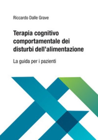 Terapia cognitivo comportamentale dei disturbi dell'alimentazione. La guida per i pazienti Riccardo Dalle Grave