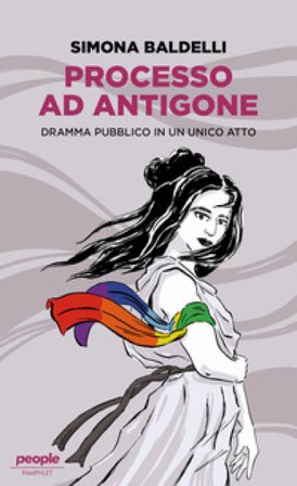 Processo ad Antigone. Dramma pubblico in un unico atto Simona Baldelli