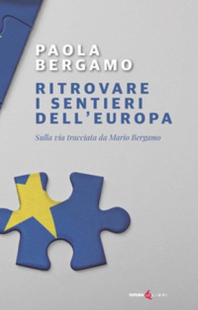 Ritrovare i sentieri dell'Europa. Sulla via tracciata da Mario Bergamo Paola Bergamo