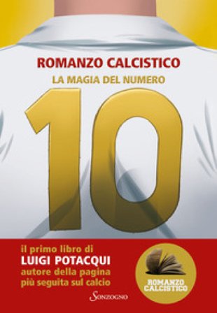 La magia del numero 10. Romanzo Calcistico Luigi Potacqui