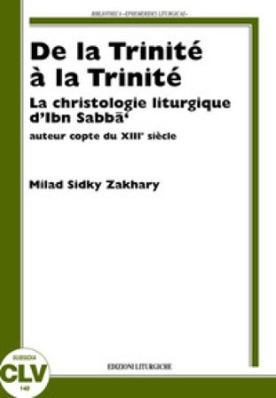 De la Trinité à la Trinité. La christologie liturgique d'Ibn Sabbà, auteur copte du XIIIe siècle Zakhary Milad Sidky