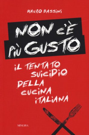 Non c'è più gusto. Il tentato suicidio della cucina italiana Mauro Bassini