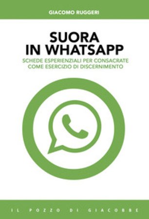 Suora in whatsapp. Schede esperienziali per consacrate come esercizio di discernimento Giacomo Ruggeri