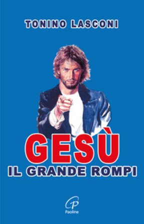 Gesù, il grande «rompi». Vol. 1 Tonino Lasconi