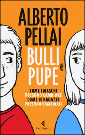 Bulli e pupe. Come i maschi possono cambiare. Come le ragazze possono cambiarli Alberto Pellai