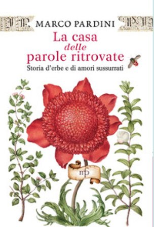 La casa delle parole ritrovate. Storia di erbe e di amori sussurrati Marco Pardini