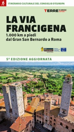 La Via Francigena. 1.000 km a piedi dal Gran San Bernardo a Roma Roberta Ferraris