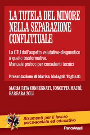 La tutela del minore nella separazione conflittuale. La CTU dall'aspetto valutativo-diagnostico a quello trasformativo. Manuale pratico per consulenti