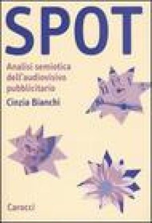 Spot. Analisi semiotica dell'audiovisivo pubblicitario Cinzia Bianchi