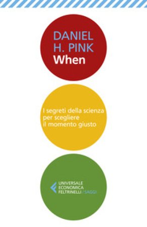 When. I segreti della scienza per scegliere il momento giusto Daniel H. Pink