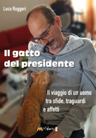 Il gatto del presidente. Il viaggio di un uomo tra sfide, traguardi e affetti Luca Ruggeri