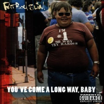 You've come a long way,baby Fatboy Slim