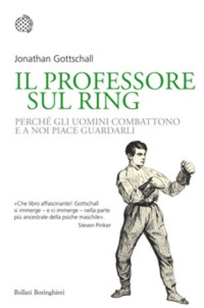 Il professore sul ring. Perché gli uomini combattono e a noi piace guardarli Jonathan Gottschall