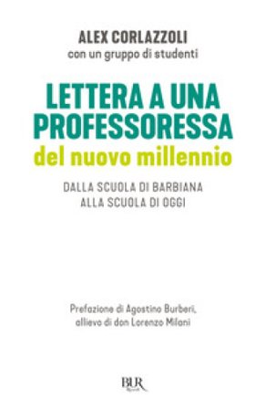 Lettera a una professoressa del nuovo millennio. Dalla scuola di Barbiana alla scuola di oggi Alex Corlazzoli