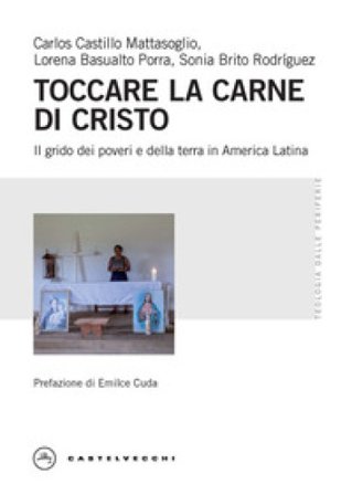 Toccare la carne di Cristo. Il grido dei poveri e della terra in America Latina Carlos Castillo Mattasoglio