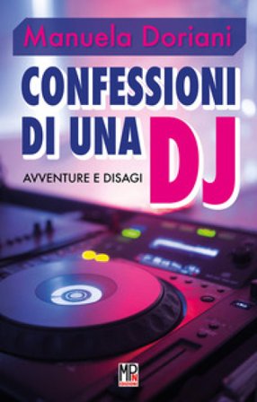 Confessioni di una dj. Avventure e disagi Manuela Doriani